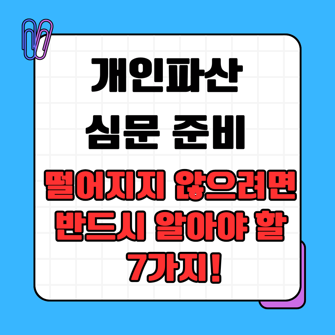 개인파산 심문 준비, 떨어지지 않으려면 반드시 알아야 할 7가지