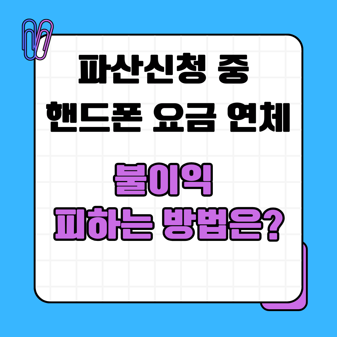 파산신청 중 핸드폰 요금 연체, 불이익 피하는 방법은?